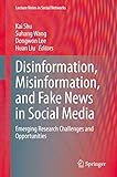 Disinformation, Misinformation, and Fake News in Social Media: Emerging Research Challenges and Opportunities (Lecture Notes in Social Networks) (English Edition)