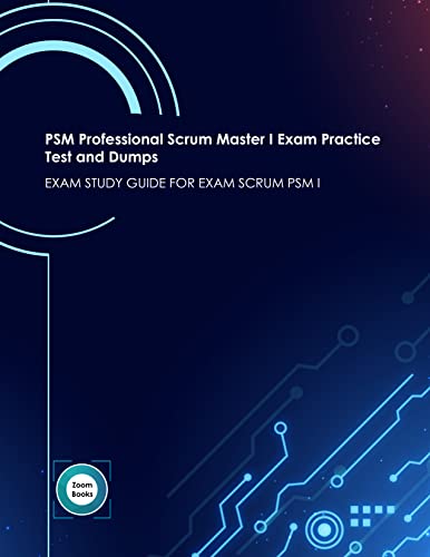 PSM Professional Scrum Master I Exam Practice Test and Dumps: EXAM STUDY GUIDE FOR EXAM SCRUM PSM I (English Edition)