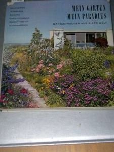 Mein Garten, mein Paradies. Gartenfreuden aus aller Welt. Dachgarten - Terrassen - Balkone - Gartenschmuck - Blumenfenster - Schwimmbäder.