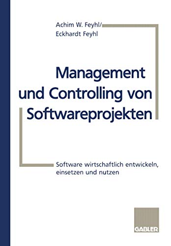 Management und Controlling von Softwareprojekten: Software wirtschaftlich entwickeln, einsetzen und nutzen