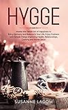 Hygge: Master the Danish Art of Happiness to Bring Harmony and Balance in Your Life. Enjoy Coziness with Simple Things Improving Health, Relationships, Cooking and Home Decor