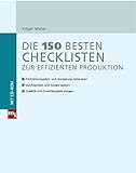 Die 150 besten Checklisten zur effizienten Produktion: Produktionssystem und Auslastung optimieren - Durchlaufzeit und Kosten senken - Qualität und Zuverlässigkeit steigern