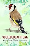 Vogelbeobachtung Logbuch: Heimische Vögel beobachten und bestimmen, tolles Geschenk für den Vogelbeobachter, Vogelfreunde und Hobby-Ornithologen, mit schönem Zeisig Motiv