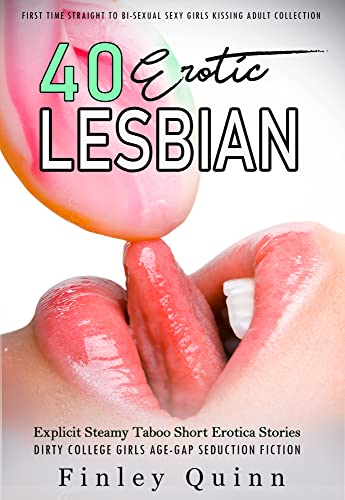 40 Erotic Explicit Lesbian Steamy Taboo Short Erotica Stories: First Time Straight to Bi-Sexual Sexy Girls Kissing Adult Collection (Dirty College Girls ... Seduction Fiction Book 1) (English Edition)