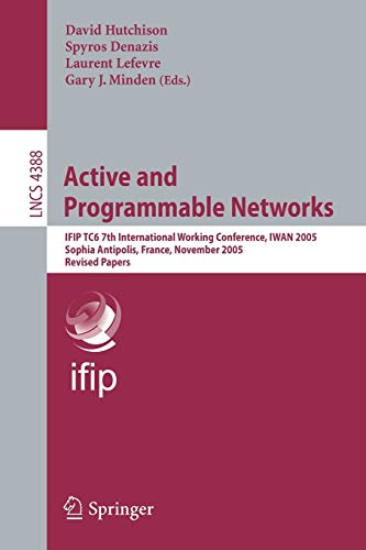Active and Programmable Networks: I.F.I.P. T.C.6 7th International Working Conference, I.W.A.N. 2005, Sophia Antipolis, France, November 21-23, 2005, ... Notes in Computer Science, 4388, Band 4388)