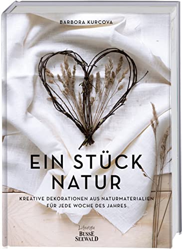 Ein Stück Natur: Kreative Dekorationen aus Naturmaterialien für jede Woche des Jahres