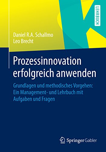 Prozessinnovation erfolgreich anwenden: Grundlagen und methodisches Vorgehen: Ein Management- und Lehrbuch mit Aufgaben und Fragen