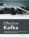 Effective Kafka: A Hands-On Guide to Building Robust and Scalable Event-Driven Applications with Code Examples in Java (English Edition)