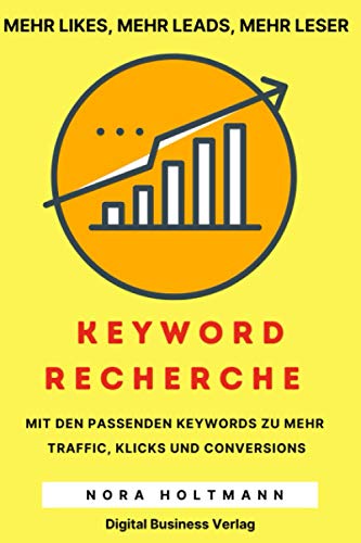 Die Keyword-Recherche: Finde die richtigen Keywords um bei Google gut zu ranken, gewinne mehr Traffic, push Deine Social Media Kanäle und gelange sofort zu mehr Umsatz (How To Sell Big, Band 4)