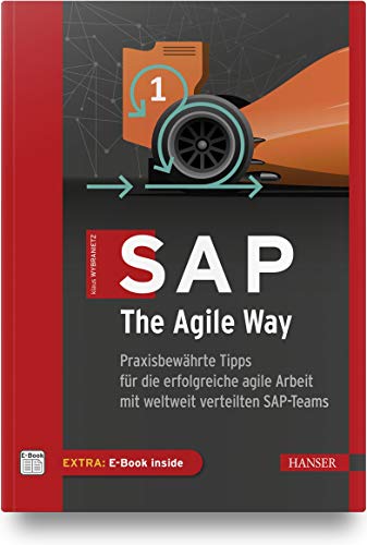 SAP, The Agile Way: Praxisbewährte Tipps für die erfolgreiche agile Arbeit mit weltweit verteilten SAP-Teams