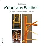 Möbel aus Wildholz: Gestaltung, Bautechniken, Objekte