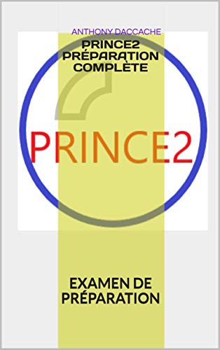PRINCE2 PRÉPARATION COMPLÈTE: EXAMEN DE PRÉPARATION (French Edition)
