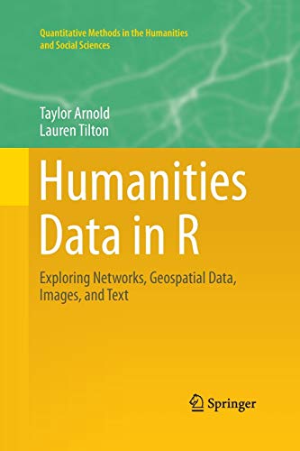 Humanities Data in R: Exploring Networks, Geospatial Data, Images, and Text (Quantitative Methods in the Humanities and Social Sciences)