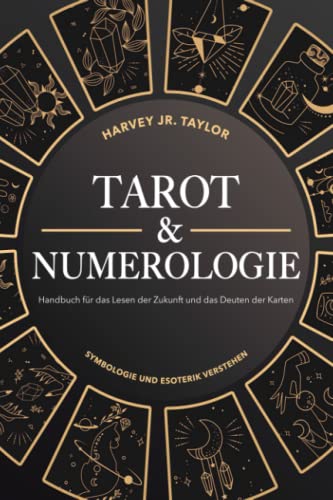 Tarot & Numerologie: Handbuch für das Lesen der Zukunft und das Deuten der Karten: Symbologie und Esoterik verstehen