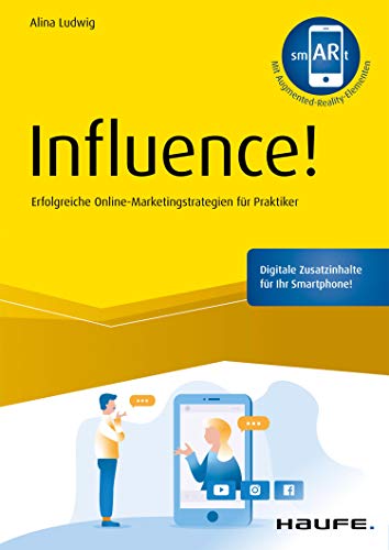 Influence! - inkl. Augmented-Reality-App: Erfolgreiche Online-Marketingstrategien für Praktiker (Haufe Fachbuch)