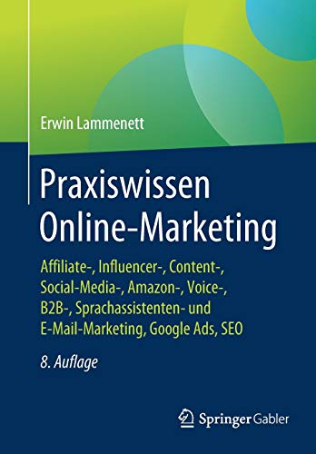 Praxiswissen Online-Marketing: Affiliate-, Influencer-, Content-, Social-Media-, Amazon-, Voice-, B2B-, Sprachassistenten- und E-Mail-Marketing, Google Ads, SEO