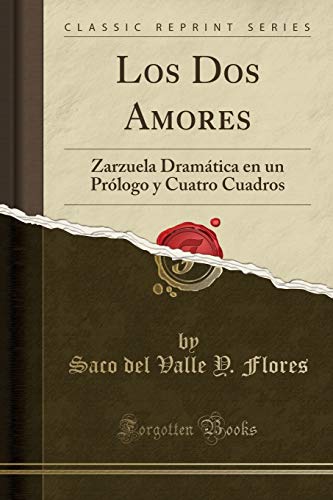 Los Dos Amores: Zarzuela Dramática en un Prólogo y Cuatro Cuadros (Classic Reprint)