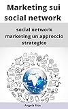 Marketing sui social network: social network marketing un approccio strategico (Italian Edition)