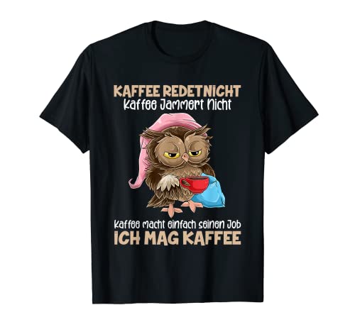 Kaffee redet nicht Kaffee jammert nicht Ich Mag Kaffee Eulen T-Shirt