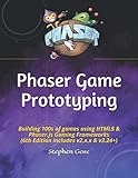 Phaser Game Prototyping: Building 100s of games using HTML5 & Phaser.js Gaming Frameworks (6th Edition includes v2.x.x & v3.24+) (Game Studio Collection)