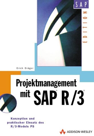 Projektmanagement mit SAP R/3 . Konzeption und praktischer Einsatz des R/3-Moduls PS (SAP Profiwissen)