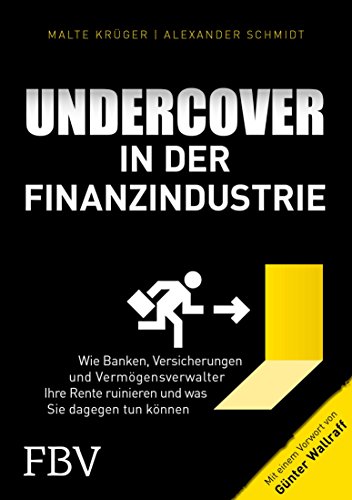 Undercover in der Finanzindustrie: Wie Banken, Versicherungen und Vermögensverwalter Ihre Rente ruinieren und was Sie dagegen tun können