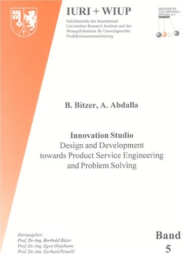 Innovation Studio: Design and Development towards Product Service Engineering and Problem Solving (Schriftenreihe des International Universities ... Umweltgerechte Produktionsautomatisierung)