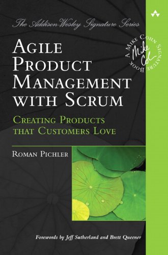 Agile Product Management with Scrum: Creating Products that Customers Love (Addison-Wesley Signature Series)