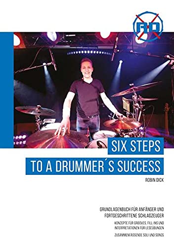 Six Steps to a Drummer´s Success: Grundlagenbuch für Anfänger und Fortgeschrittene Schlagzeuger. Konzepte für Grooves, Fill-Ins und Interpretationen für Leseübungen. Zusammenfassende Soli und Songs