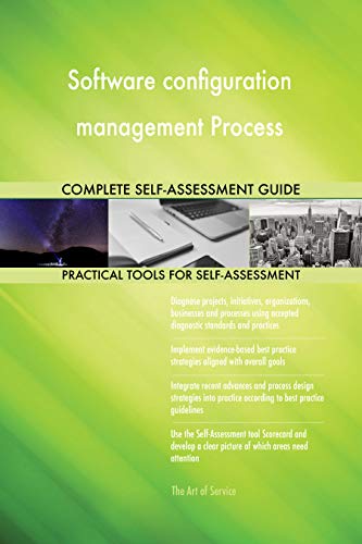 Software configuration management Process All-Inclusive Self-Assessment - More than 700 Success Criteria, Instant Visual Insights, Spreadsheet Dashboard, Auto-Prioritized for Quick Results