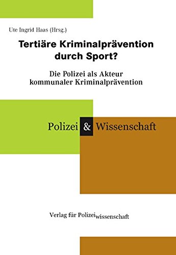 Tertiäre Kriminalprävention durch Sport?: Die Polizei als Akteur kommunaler Kriminalprävention (Schriftenreihe Polizei & Wissenschaft)