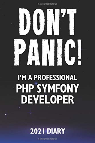 Don't Panic! I'm A Professional PHP Symfony Developer - 2021 Diary: Customized Work Planner Gift For A Busy PHP Symfony Developer.
