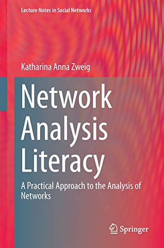 Network Analysis Literacy: A Practical Approach to the Analysis of Networks (Lecture Notes in Social Networks)