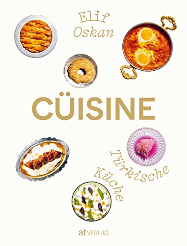 Cüisine: Türkische Küche. Türkisches Kochbuch voller Lebensfreude – die leidenschaftliche Chefin des Zürcher Restaurants Gül teilt Geschichten und Rezepte aus Gaziantep