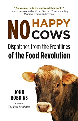 No Happy Cows: Dispatches from the Frontlines of the Food Revolution (Vegetarian, Vegan, Sustainable Diet, for Readers of The Ethics of What We Eat)