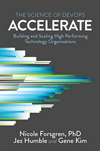 Accelerate: The Science Behind Devops: Building and Scaling High Performing Technology Organizations