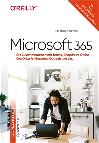 Microsoft 365 – Das Praxisbuch für Anwender: Die Zusammenarbeit mit Teams, SharePoint Online, OneDrive for Business, Outlook und Co.