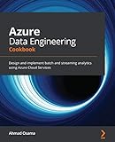 Azure Data Engineering Cookbook: Design and implement batch and streaming analytics using Azure Cloud Services (English Edition)