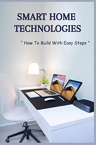 Smart Home Technologies: How To Build With Easy Steps: How To Make A Smart Home With Alexa (English Edition)