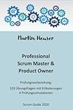Professional Scrum Master (PSM) / Professional Scrum Product Owner (PSPO): Handbuch, Prüfungsfragen inkl. Erläuterungen & Prüfungssimulationen (Scrum Guide 2020)