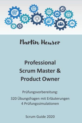Professional Scrum Master (PSM) / Professional Scrum Product Owner (PSPO): Handbuch, Prüfungsfragen inkl. Erläuterungen & Prüfungssimulationen (Scrum Guide 2020)