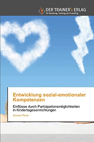 Entwicklung sozial-emotionaler Kompetenzen: Einflüsse durch Partizipationsmöglichkeiten in Kindertageseinrichtungen