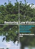 Restoring Low Vision: How to strengthen your potentials in low vision and blindness: How to strengthen your potentials in low vision an blindness
