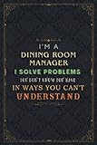 Dining Room Manager Notebook Planner - I'm A Dining Room Manager I Solve Problems You Don't Know You Have In Ways You Can't Understand Job Title ... Paycheck Budget, 6x9 inch, 120 Pages, Do I