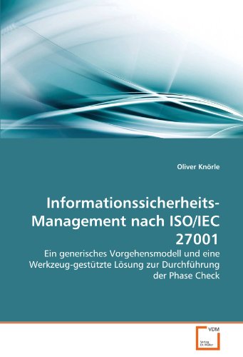 Informationssicherheits-Management nach ISO/IEC 27001: Ein generisches Vorgehensmodell und eine Werkzeug-gestützte Lösung zur Durchführung der Phase Check