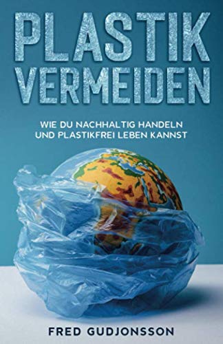 Plastik vermeiden: Wie du nachhaltig handeln und plastikfrei leben kannst