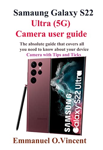 Samsung Galaxy S22 Ultra (5g) camera User Guide : The absolute guide that covers all you need to know about your device camera (English Edition)
