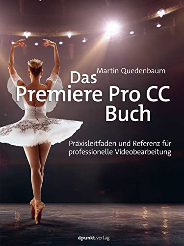 Das Premiere Pro CC-Buch: Praxisleitfaden und Referenz für professionelle Videobearbeitung