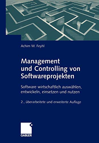 Management und Controlling von Softwareprojekten: Software wirtschaftlich auswählen, entwickeln, einsetzen und nutzen
