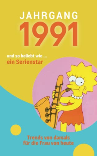Jahrgang 1991 und so beliebt wie ... ein Serienstar: Das Geschenkbuch für Frauen zum 30. Geburtstag